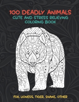 Paperback 100 Deadly Animals - Cute and Stress Relieving Coloring Book - Fox, Lioness, Tiger, Snake, other Book