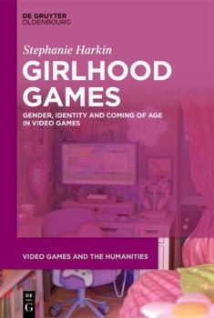 Hardcover Girlhood Games: Gender, Identity, and Coming of Age in Video Games Book