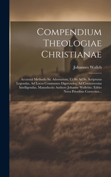 Hardcover Compendium Theologiae Christianae: Accuratâ Methodo Sic Adornatum, Ut Sit Ad Ss. Scripturas Legendas, Ad Locos Communes Digerendos, Ad Controversias I [Latin] Book