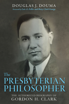 Paperback The Presbyterian Philosopher: The Authorized Biography of Gordon H. Clark Book