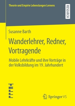 Paperback Wanderlehrer, Redner, Vortragende: Mobile Lehrkräfte Und Ihre Vorträge in Der Volksbildung Im 19. Jahrhundert [German] Book