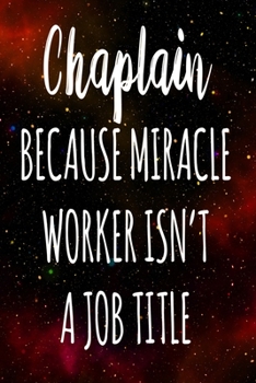 Chaplain Because Miracle Worker Isn't A Job Title: The perfect gift for the professional in your life - Funny 119 page lined journal!