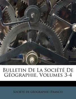 Paperback Bulletin de La Societe de Geographie, Volumes 3-4 [French] Book