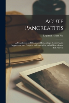 Paperback Acute Pancreatitis: A Consideration of Pancreatic Hemorrhage, Hemorrhagic, Suppurative, and Gangrenous Pancreatitis, and of Disseminated F Book