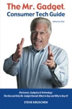 Paperback The Mr. Gadget(R) Consumer Tech Guide - Volume One: Electronics, Gadgetry & Technology: The One and Only Mr. Gadget Reveals What to Buy and Why to Buy Book
