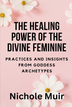 Paperback The Healing Power of the Divine Feminine: Practices and Insights from Goddess Archetypes Book