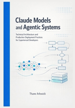 Paperback Claude Models and Agentic Systems: Technical Architecture and Production Deployment Practices for Experienced Developers Book