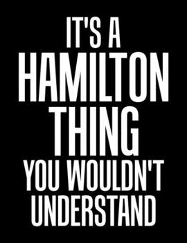 It's A Hamilton Thing You Wouldn't Understand: A Hamilton Thing, You Wouldn't Understand Blank Sketchbook to Draw and Paint (110 Empty Pages, 8.5" x 11")