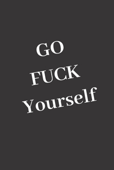 Go Fuck Yourself: Blank Lined Journal to Write in For Work or Office Funny Notebooks for Adults