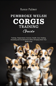 Paperback Pembroke Welsh Corgi Training Guide: Training, Temperament, Exercise, Health, Care, Feeding, Grooming and Considerations Before Bringing Home Your Wel Book