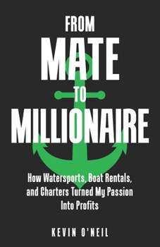 Paperback From Mate To Millionaire: How Watersports, Boat Rentals, and Charters Turned My Passion Into Profits Book