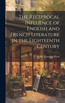 Hardcover The Reciprocal Influence of English and French Literature in the Eighteenth Century Book