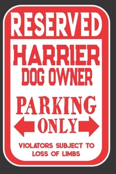 Paperback Reserved Harrier Dog Owner Parking Only. Violators Subject To Loss Of Limbs: Blank Lined Notebook To Write In - Funny Gift For Harrier Dog Lovers Book