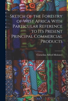 Paperback Sketch of the Forestry of West Africa With Particular Reference to Its Present Principal Commercial Products Book