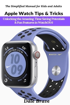 Paperback Apple Watch Tips & Tricks: Unlocking the Amazing, Time Saving Potentials & Fun Features in WatchOS 6 (The Simplified Manual for Kids and Adults) Book
