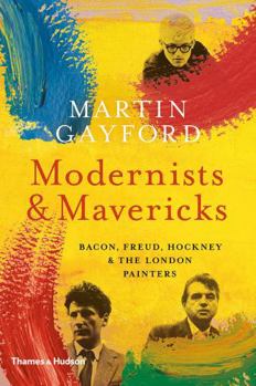 Hardcover Modernists and Mavericks: Bacon, Freud, Hockney and the London Painters Book