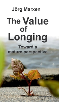 Hardcover The Value of Longing: Toward a mature perspective Book