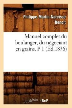 Paperback Manuel Complet Du Boulanger, Du Négociant En Grains. P 1 (Éd.1836) [French] Book