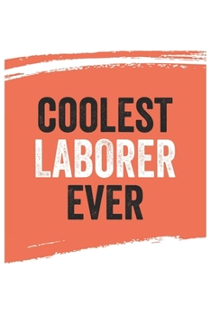 Coolest laborer Ever Notebook,  laborers Gifts  laborer Appreciation Gift, Best  laborer Notebook A beautiful: Lined Notebook / Journal Gift, , 120 ... for laborer , Personalized Journal, Custom