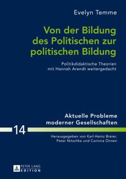 Hardcover Von der Bildung des Politischen zur politischen Bildung: Politikdidaktische Theorien mit Hannah Arendt weitergedacht [German] Book