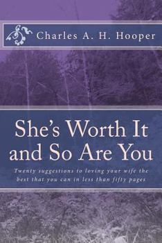 She's Worth It and So Are You: Twenty Suggestions to Loving Your Wife in Less Than Fifty Pages