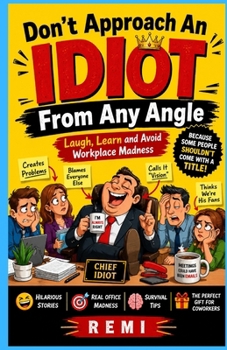 Paperback Don't Approach An IDIOT From Any Angle: Laugh, Learn and Avoid Workplace Madness Book