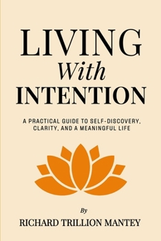 Living with Intention: A Practical Guide to Self-Discovery, Clarity, and a Meaningful Life