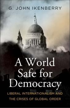 Hardcover A World Safe for Democracy: Liberal Internationalism and the Crises of Global Order Book