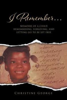 Paperback I Remember: Memoirs Of A Child Remembering, Forgiving, and Letting Go To Be Free Book