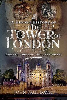 Hardcover A Hidden History of the Tower of London: England's Most Notorious Prisoners Book