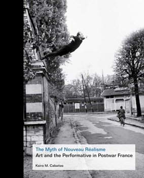 Hardcover The Myth of Nouveau Réalisme: Art and the Performative in Postwar France Book