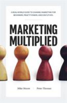 Paperback Marketing Multiplied: A real-world guide to Channel Marketing for beginners, practitioners, and executives. Book