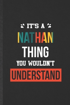 It's a Nathan Thing You Wouldn't Understand: Funny Blank Lined Notebook/ Journal For Personalized Nathan, Favorite First Name, Inspirational Saying ... Birthday Gift Idea Classic 6x9 110 Pages