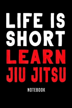 Notebook: Lifes short learn jiu jitsu funny gift martial arts Notebook-6x9(100 pages)Blank Lined Paperback Journal For Student-Jiu jitsu Notebook for Journaling & Training Notes-BJJ Jounal-Jiu jitsu G