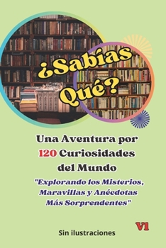 Paperback ¿Sabías Qué? Una Aventura por las Curiosidades del Mundo: Explorando los Misterios, Maravillas y Anécdotas Más Sorprendentes [Spanish] Book