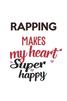 Rapping Makes My Heart Super Happy  Rapping Lovers Rapping Obsessed Notebook A beautiful: Lined Notebook / Journal Gift, , 120 Pages, 6 x 9 inches , ... Personalized Journal, Customized Journal,
