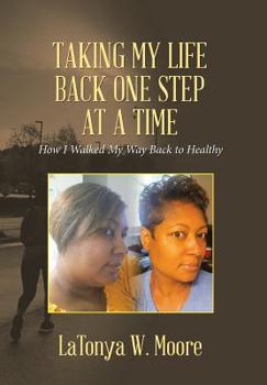 Hardcover Taking My Life Back One Step at a Time: How I Walked My Way Back to Healthy Book