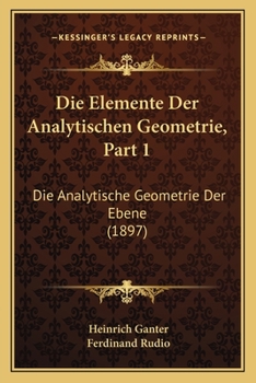 Paperback Die Elemente Der Analytischen Geometrie, Part 1: Die Analytische Geometrie Der Ebene (1897) [German] Book