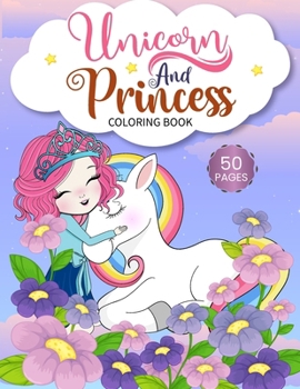 Unicorn and Princess Coloring Book: 50 Cute Unicorn and Princesses Illustrations for A Fantastic Adventure coloring book.