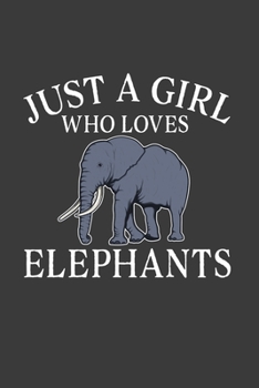 Just A Girl Who Loves Elephants: Perfect Notebook For Any Girls Who Loves Elephants. Cute Cream Paper 6*9 Inch With 100 Pages Notebook For Writing Daily Routine, Journal and Hand Note