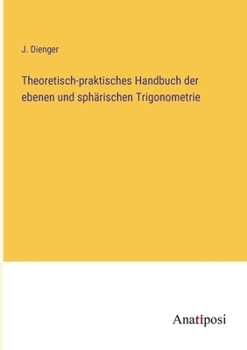 Paperback Theoretisch-praktisches Handbuch der ebenen und sphärischen Trigonometrie [German] Book