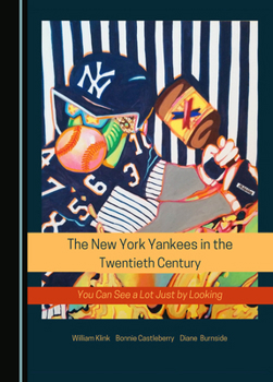 The New York Yankees in the Twentieth Century: You Can See a Lot Just by Looking
