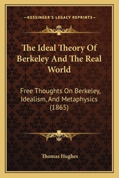 Paperback The Ideal Theory Of Berkeley And The Real World: Free Thoughts On Berkeley, Idealism, And Metaphysics (1865) Book