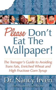 Paperback Please Don't Eat the Wallpaper!: The Teenager's Guide to Avoiding Trans Fats, Enriched Wheat and High Fructose Corn Syrup Book