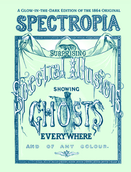 Hardcover Spectropia: Or Surprising Spectral Illusions Showing Ghosts Everywhere and of Any Colour (Glow-In-The-Dark Edition) Book