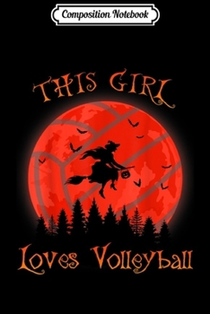 Composition Notebook: This girl loves Volleyball Halloween Witch lover gift Journal/Notebook Blank Lined Ruled 6x9 100 Pages