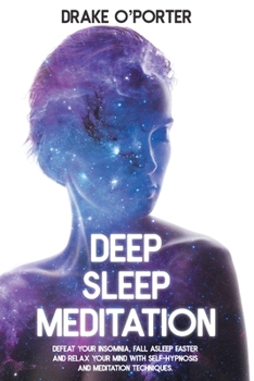 Paperback Deep Sleep Meditation: Defeat Your Insomnia, Fall Asleep Faster, and Relax Your Mind with Self-Hypnosis and Meditation Techniques Book
