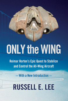 Paperback Only the Wing: Reimar Horten's Epic Quest to Stabilize and Control the All-Wing Aircraft / With a New Introduction Book