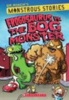 Frogosaurus vs. the Bog Monster - Book  of the Dr. Roach's Monstrous Stories