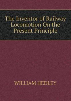 Paperback The Inventor of Railway Locomotion On the Present Principle Book